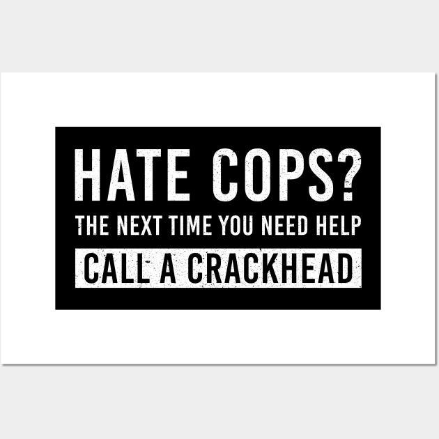 Hate Cops Call a Crackhead Funny Shirt Political Humor Lives Matter Police Wall Art by nicolinaberenice16954